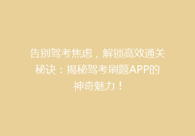 告别驾考焦虑，解锁高效通关秘诀：揭秘驾考刷题APP的神奇魅力！
