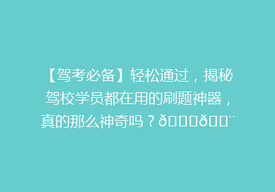 【驾考必备】轻松通过，揭秘驾校学员都在用的刷题神器，真的那么神奇吗？🚗💨