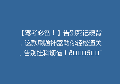 【驾考必备！】告别死记硬背，这款刷题神器助你轻松通关，告别挂科烦恼！🚗🎯
