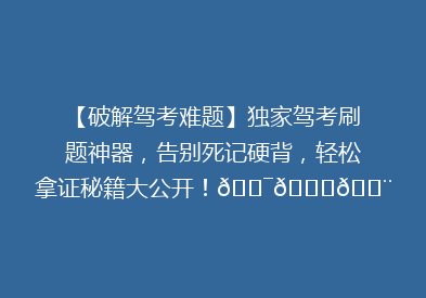 【破解驾考难题】独家驾考刷题神器，告别死记硬背，轻松拿证秘籍大公开！🎯📚💨