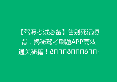 【驾照考试必备】告别死记硬背，揭秘驾考刷题APP高效通关秘籍！🚗📚💡