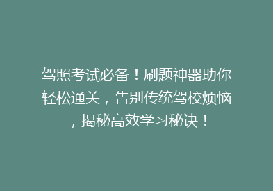 驾照考试必备！刷题神器助你轻松通关，告别传统驾校烦恼，揭秘高效学习秘诀！