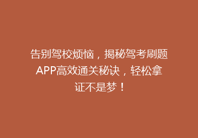 告别驾校烦恼，揭秘驾考刷题APP高效通关秘诀，轻松拿证不是梦！