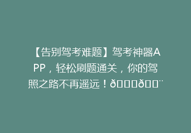 【告别驾考难题】驾考神器APP，轻松刷题通关，你的驾照之路不再遥远！🚗💨