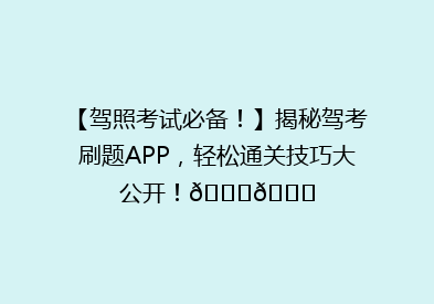 【驾照考试必备！】揭秘驾考刷题APP，轻松通关技巧大公开！🚗📚