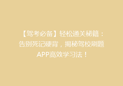 【驾考必备】轻松通关秘籍：告别死记硬背，揭秘驾校刷题APP高效学习法！