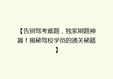 【告别驾考难题，独家刷题神器！揭秘驾校学员的通关秘籍】