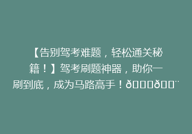 【告别驾考难题，轻松通关秘籍！】驾考刷题神器，助你一刷到底，成为马路高手！🚗💨