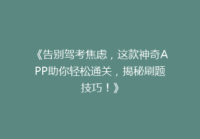 《告别驾考焦虑，这款神奇APP助你轻松通关，揭秘刷题技巧！》