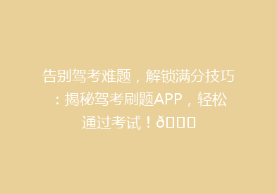 告别驾考难题，解锁满分技巧：揭秘驾考刷题APP，轻松通过考试！🚗