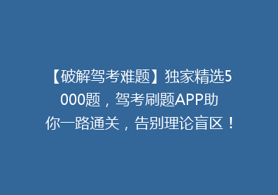 【破解驾考难题】独家精选5000题，驾考刷题APP助你一路通关，告别理论盲区！