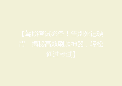 【驾照考试必备！告别死记硬背，揭秘高效刷题神器，轻松通过考试】