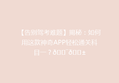 【告别驾考难题】揭秘：如何用这款神奇APP轻松通关科目一？🎯📱