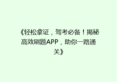 《轻松拿证，驾考必备！揭秘高效刷题APP，助你一路通关》